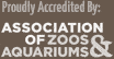 Proudly Accredited by: Association of Zoos and Aquariums